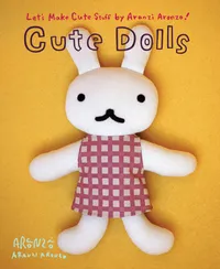 Let's Make Cute Stuff Volume Aranzi Aronzo Cute Dolls cover