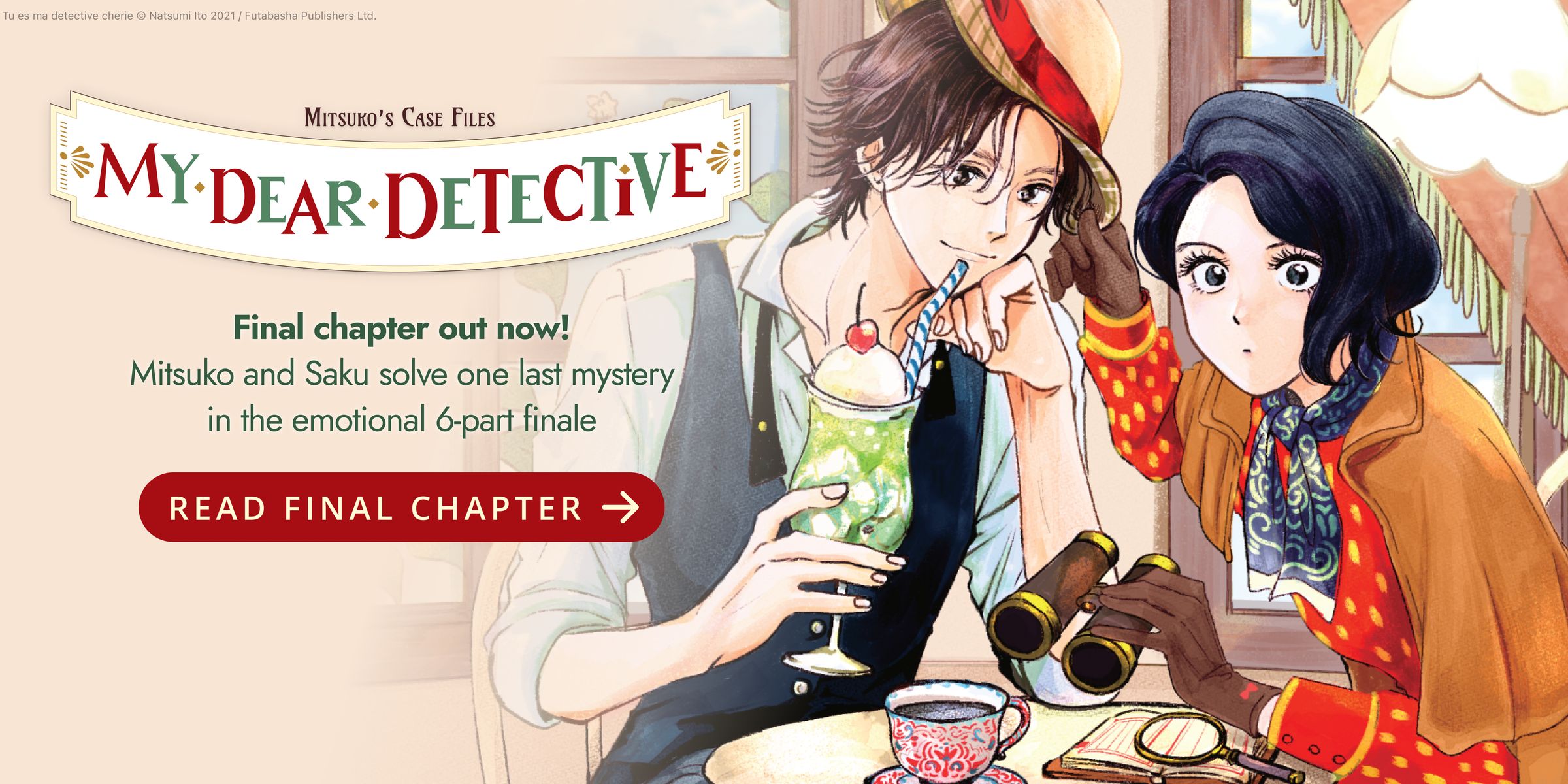 My Dear Detective: Mitsuko’s Case Files. Final chapter out now! Mitsuko and Saku solve one last mystery in the emotional 6-part finale. Read final chapter.