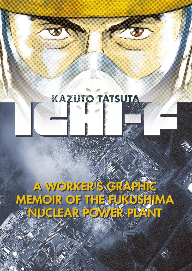 Ichi-F: A Worker's Graphic Memoir of the Fukushima Nuclear Power Plant