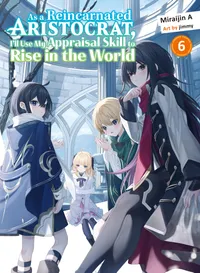 As a Reincarnated Aristocrat, I'll Use My Appraisal Skill to Rise in the World (novel) Volume 6 cover